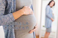 怀孕期间怎么吃，才能长胎不长肉？
